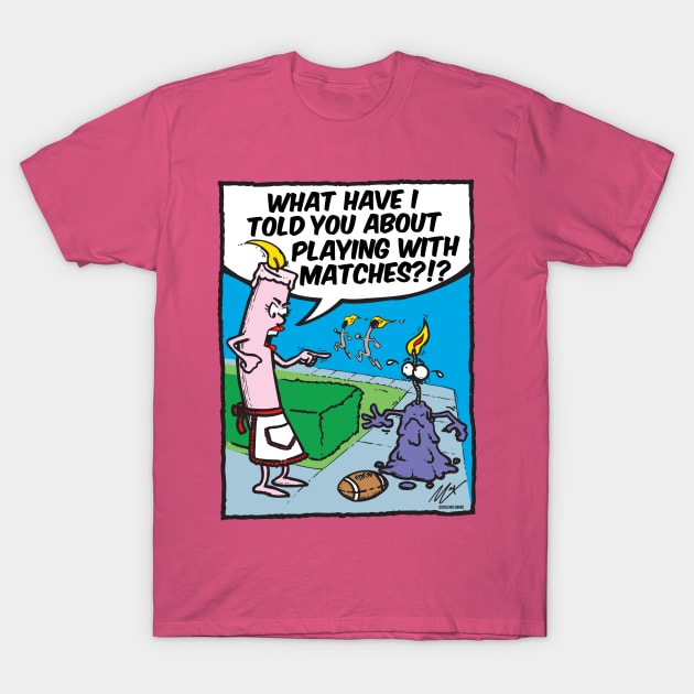 Don't Play With Matches! T-Shirt by BRAVOMAXXX